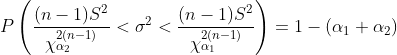 P left ( frac{(n-1)S^2}{chi^{2(n-1)}_{alpha_2}} < sigma^2 < frac{(n-1)S^2}{chi^{2(n-1)}_{alpha_1}} 
ight ) = 1 - (alpha_1 + alpha_2)