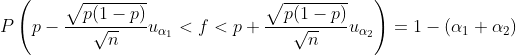 P left ( p - frac{sqrt{p(1-p)}}{sqrt{n}} u_{alpha_1} < f < p + frac{sqrt{p(1-p)}}{sqrt{n}} u_{alpha_2} 
ight ) = 1 - (alpha_1 + alpha_2)