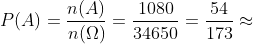 P(A)=\frac{n(A)}{n(\Omega )}=\frac{1080}{34650}=\frac{54}{173}\approx