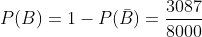 P(B)=1-P(\bar{B})=\frac{3087}{8000}