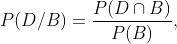 P(D/B)=\frac{P(D\cap B)}{P(B)},