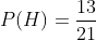 P(H)=\frac{13}{21}