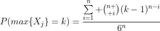 P(max\{X_{j}\}=k)=\frac{\sum\limits_{i=1}^n {n \choose i}(k-1)^{n-i}}{6^n}
