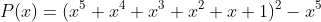 P(x)=(x^5+x^4+x^3+x^2+x+1)^2-x^5