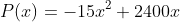 P(x)=-15x^2+2400x