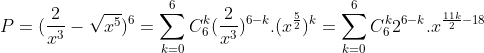 P=(\frac{2}{x^{3}}-\sqrt{x^{5}})^{6}=\sum_{k=0}^{6}C^{k}_{6}(\frac{2}{x^{3}})^{6-k}.(x^{\frac{5}{2}})^{k}=\sum_{k=0}^{6}C^{k}_{6}2^{6-k}.x^{\frac{11k}{2}-18}