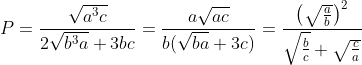 P=\frac{\sqrt{a^3c}}{2\sqrt{b^3a}+3bc}=\frac{a\sqrt{ac}}{b(\sqrt{ba}+3c)}=\frac{\left ( \sqrt{\frac{a}{b}} \right )^2}{\sqrt{\frac{b}{c}}+\sqrt{\frac{c}{a}}}