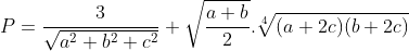 P=\frac{3}{\sqrt{a^2+b^2+c^2}}+\sqrt{\frac{a+b}{2}}.\sqrt[4]{(a+2c)(b+2c)}