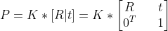 P=K*[R|t]=K*\begin{bmatrix}R&&t\\0^T&&1\end{bmatrix}