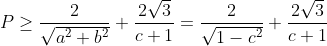 P\geq \frac{2}{\sqrt{a^2+b^2}}+\frac{2\sqrt{3}}{c+1}=\frac{2}{\sqrt{1-c^2}}+\frac{2\sqrt{3}}{c+1}
