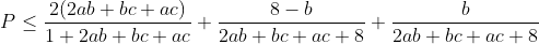 P\leq \frac{2(2ab+bc+ac)}{1+2ab+bc+ac}+\frac{8-b}{2ab+bc+ac+8}+\frac{b}{2ab+bc+ac+8}
