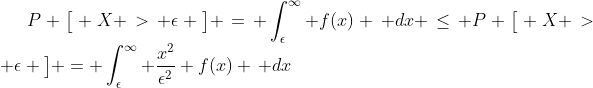 P \big[ X > \epsilon \big] = \int_{\epsilon}^{\infty} f(x) \, dx \leq P \big[ X > \epsilon \big] = \int_{\epsilon}^{\infty} \frac{x^2}{\epsilon^2} f(x) \, dx