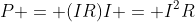 P = (IR)I = I^{2}R; ; ; ; (Eqn ; 7)