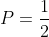 P=\frac{1}{2}