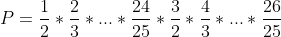 Préparations aux olympiades de tronc commun (2009-2010) - Page 16 Gif.latex?P=\frac{1}{2}*\frac{2}{3}*...*\frac{24}{25}*\frac{3}{2}*\frac{4}{3}*..