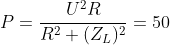 P=\frac{U^{2}R}{R^{2}+(Z_{L})^{2}}=50