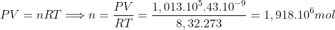 PV=nRT\Longrightarrow n=\frac{PV}{RT}=\frac{1,013.10^{5}.43.10^{-9}}{8,32.273}=1,918.10^{6}mol