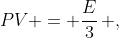 PV = \frac{E}{3}\, ,