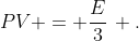 PV = \frac{E}{3}\, .