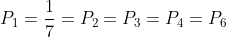 P_{1}=\frac{1}{7}=P_{2}=P_{3}=P_{4}=P_{6}