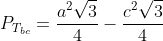 P_{T_{bc}}=\frac{a^2\sqrt{3}}{4}-\frac{c^2\sqrt{3}}{4}