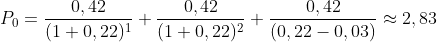 P_0=\frac{0,42}{(1+0,22)^1} + \frac{0,42}{(1+0,22)^2}+ \frac{0,42}{(0,22-0,03)}\approx 2,83