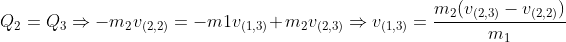 Q_2 = Q_3 \Rightarrow -m_2v_{(2,2)} = -m1v_{(1,3)} + m_2v_{(2,3)} \Rightarrow v_{(1,3)} = \frac{m_2(v_{(2,3)} - v_{(2,2)})}{m_1}