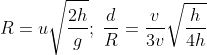 R = u\sqrt {\frac{{2h}}{g}} ;\;\frac{d}{R} = \frac{v}{{3v}}\sqrt {\frac{h}{{4h}}}