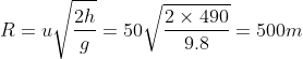 R = u\sqrt {\frac{{2h}}{g}} = 50\sqrt {\frac{{2 \times 490}}{{9.8}}} = 500m