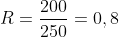 R=\frac{200}{250}=0,8