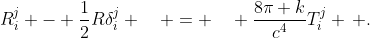 R^j_i - \frac{1}{2}R\delta^j_i \quad = \quad \frac{8\pi k}{c^4}T^j_i \, .