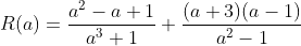 R(a)=\frac{a^{2}-a+1}{a^{3}+1}+\frac{(a+3)(a-1)}{a^{2}-1}