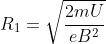 R_{1}=\sqrt{\frac{2mU}{eB^{2}}}