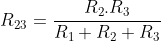 R_{23}=\frac{R_{2}.R_{3}}{R_{1}+R_{2}+R_{3}}