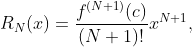 R_N(x)=\frac{f^{(N+1)}(c)}{(N+1)!}x^{N+1},