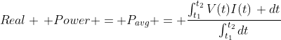Real \, Power = P_{avg} = \frac{\int_{t_{1}}^{t_{2}}V(t)I(t)\, dt}{\int_{t_{1}}^{t_{2}}dt}
