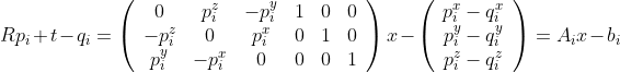 Rp_i+t-q_i=left(
egin{array}{cccccc}
0&p_i^z&-p_i^y&1&0&0\
-p_i^z&0&p_i^x&0&1&0\
p_i^y&-p_i^x&0&0&0&1
end{array}
ight)
x-left(
egin{array}{c}
p_i^x-q_i^x\
p_i^y-q_i^y\
p_i^z-q_i^z
end{array}
ight)
=A_ix-b_i
