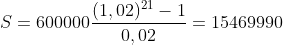 S = 600000\frac{(1,02)^{21}-1}{0,02}=15469990