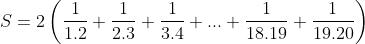 S=2\left (\frac{1}{1.2}+\frac{1}{2.3}+\frac{1}{3.4}+...+\frac{1}{18.19}+\frac{1}{19.20} \right )