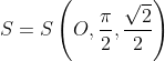 S=S\left(O,\frac{\pi}{2},\frac{\sqrt{2}}{2}\right)