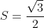 S=\frac{\sqrt{3}}{2}