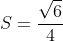 S=\frac{\sqrt{6}}{4}