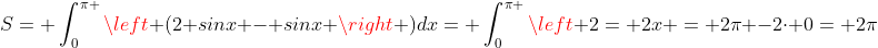 http://latex.codecogs.com/gif.latex?S=%20\int_{0}^{\pi%20}\left%20(2+sinx%20-%20sinx%20\right%20)dx=%20\int_{0}^{\pi%20}\left%202=%202x%20=%202\pi%20-2\cdot%200=%202\pi