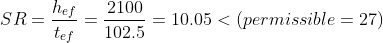 SR=frac{h_{ef}}{t_{ef}}=frac{2100}{102.5}=10.05<(permissible=27)