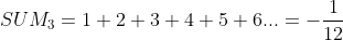 SUM_{3}=1+2+3+4+5+6...=-\frac{1}{12}