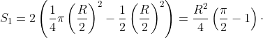 S_{1}=2\left ( \frac{1}{4}\pi \left ( \frac{R}{2} \right )^{2} - \frac{1}{2}\left ( \frac{R}{2} \right )^{2} \right )=\frac{R^{2}}{4}\left ( \frac{\pi}{2}-1 \right )\cdot