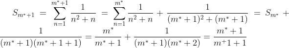 S_{m^*+1} = \sum_{n=1}^{m^*+1} \frac{1}{n^2+n} = \sum_{n=1}^{m^*} \frac{1}{n^2+n} + \frac{1}{(m^*+1)^2 + (m^*+1)} =  S_{m^*}+\frac{1}{(m^*+1)(m^*+1 + 1)} = \frac{m^*}{m^*+1} + \frac{1}{(m^*+1)(m^*+2)} = \frac{m^*+1}{m^+1 +1}