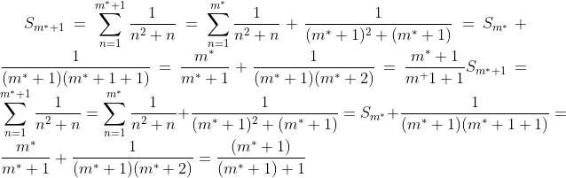 S_{m^*+1} = \sum_{n=1}^{m^*+1} \frac{1}{n^2+n} = \sum_{n=1}^{m^*} \frac{1}{n^2+n} + \frac{1}{(m^*+1)^2 + (m^*+1)} =  S_{m^*}+\frac{1}{(m^*+1)(m^*+1 + 1)} = \frac{m^*}{m^*+1} + \frac{1}{(m^*+1)(m^*+2)} = \frac{m^*+1}{m^+1 +1}S_{m^*+1} = \sum_{n=1}^{m^*+1} \frac{1}{n^2+n} = \sum_{n=1}^{m^*} \frac{1}{n^2+n} + \frac{1}{(m^*+1)^2 + (m^*+1)} =  S_{m^*}+\frac{1}{(m^*+1)(m^*+1 + 1)} = \frac{m^*}{m^*+1} + \frac{1}{(m^*+1)(m^*+2)} = \frac{(m^*+1)}{(m^*+1 )+1}
