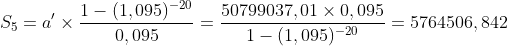 S_5=a'\times\frac{1-(1,095)^{-20}}{0,095}=\frac{50799037,01\times0,095}{1-(1,095)^{-20}}=5764506,842