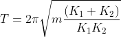 T = 2 \pi \sqrt{m \frac{(K_1 + K_2)}{K_1K_2}}